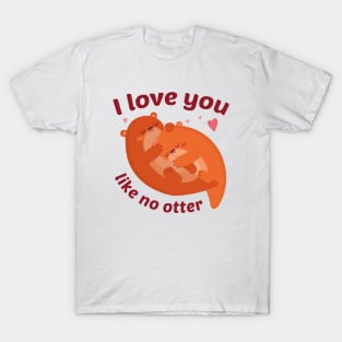 I Love You Like No Otter T-Shirt